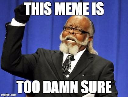 Too Damn High Meme | THIS MEME IS TOO DAMN SURE | image tagged in memes,too damn high | made w/ Imgflip meme maker