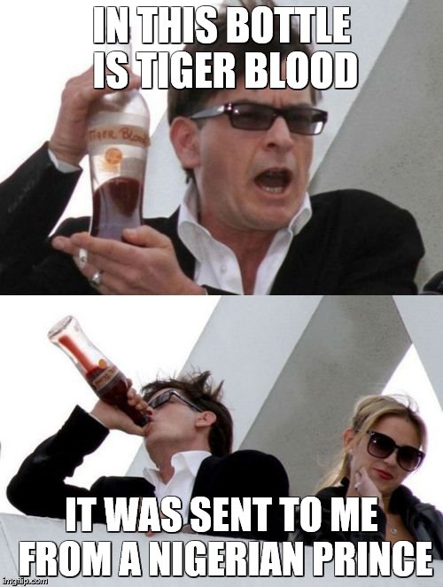 HIV DRANK | IN THIS BOTTLE IS TIGER BLOOD; IT WAS SENT TO ME FROM A NIGERIAN PRINCE | image tagged in tiger hiv blood,charlie sheen | made w/ Imgflip meme maker