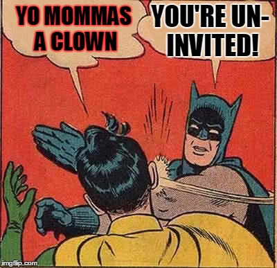 Batman Slapping Robin Meme | YO MOMMAS A CLOWN YOU'RE UN- INVITED! | image tagged in memes,batman slapping robin | made w/ Imgflip meme maker