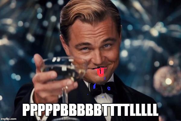 Leonardo Dicaprio Cheers Meme | PPPPPBBBBBTTTTLLLLL | image tagged in memes,leonardo dicaprio cheers | made w/ Imgflip meme maker