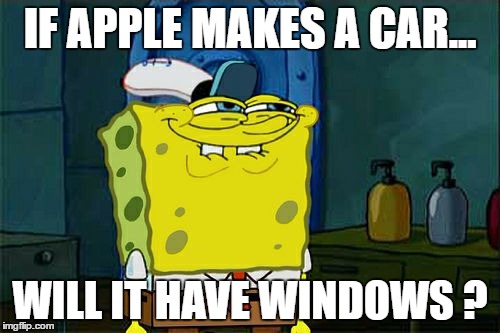 Upvote if you understand | IF APPLE MAKES A CAR... WILL IT HAVE WINDOWS
? | image tagged in memes,dont you squidward | made w/ Imgflip meme maker