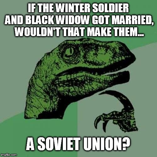 Philosoraptor questions the marvel universe | IF THE WINTER SOLDIER AND BLACK WIDOW GOT MARRIED, WOULDN'T THAT MAKE THEM... A SOVIET UNION? | image tagged in memes,philosoraptor | made w/ Imgflip meme maker