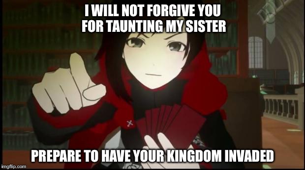 Ruby pointing | I WILL NOT FORGIVE YOU FOR TAUNTING MY SISTER; PREPARE TO HAVE YOUR KINGDOM INVADED | image tagged in ruby pointing | made w/ Imgflip meme maker