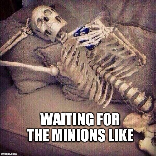 WAITING FOR THE MINIONS LIKE | made w/ Imgflip meme maker