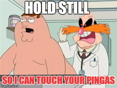HOLD STILL; SO I CAN TOUCH YOUR PINGAS | image tagged in meme | made w/ Imgflip meme maker