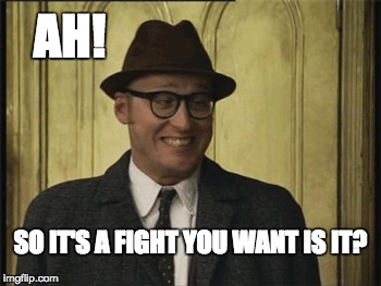 AH! SO IT'S A FIGHT YOU WANT IS IT? | image tagged in bottom,eddie,edmonson,fight | made w/ Imgflip meme maker