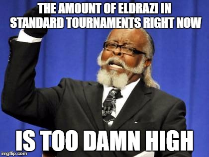 Too Damn High | THE AMOUNT OF ELDRAZI IN STANDARD TOURNAMENTS RIGHT NOW; IS TOO DAMN HIGH | image tagged in memes,too damn high | made w/ Imgflip meme maker