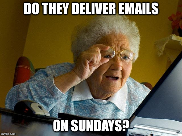 Grandma Finds The Internet | DO THEY DELIVER EMAILS; ON SUNDAYS? | image tagged in memes,grandma finds the internet | made w/ Imgflip meme maker