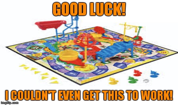 GOOD LUCK! I COULDN'T EVEN GET THIS TO WORK! | made w/ Imgflip meme maker