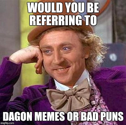 Creepy Condescending Wonka Meme | WOULD YOU BE REFERRING TO DAGON MEMES OR BAD PUNS | image tagged in memes,creepy condescending wonka | made w/ Imgflip meme maker