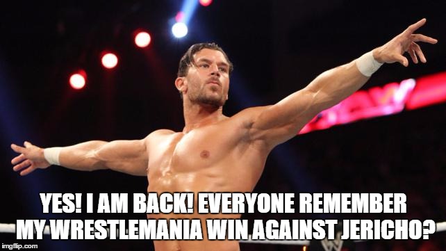 YES! I AM BACK! EVERYONE REMEMBER MY WRESTLEMANIA WIN AGAINST JERICHO? | made w/ Imgflip meme maker