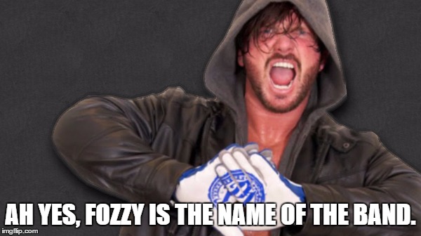 AH YES, FOZZY IS THE NAME OF THE BAND. | made w/ Imgflip meme maker