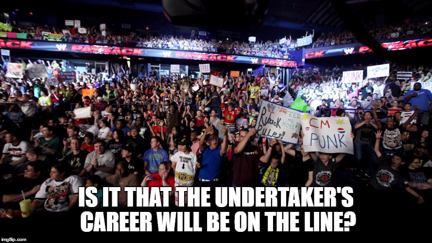IS IT THAT THE UNDERTAKER'S CAREER WILL BE ON THE LINE? | made w/ Imgflip meme maker