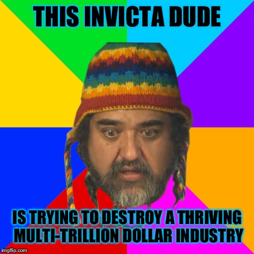 Sad liberal | THIS INVICTA DUDE IS TRYING TO DESTROY A THRIVING MULTI-TRILLION DOLLAR INDUSTRY | image tagged in sad liberal | made w/ Imgflip meme maker