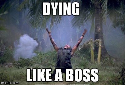 DYING; LIKE A BOSS | image tagged in memes | made w/ Imgflip meme maker