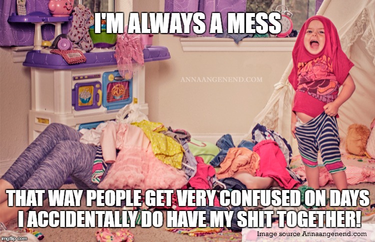 Messy mom days | I'M ALWAYS A MESS; THAT WAY PEOPLE GET VERY CONFUSED ON DAYS I ACCIDENTALLY DO HAVE MY SHIT TOGETHER! | image tagged in moms,awkward | made w/ Imgflip meme maker