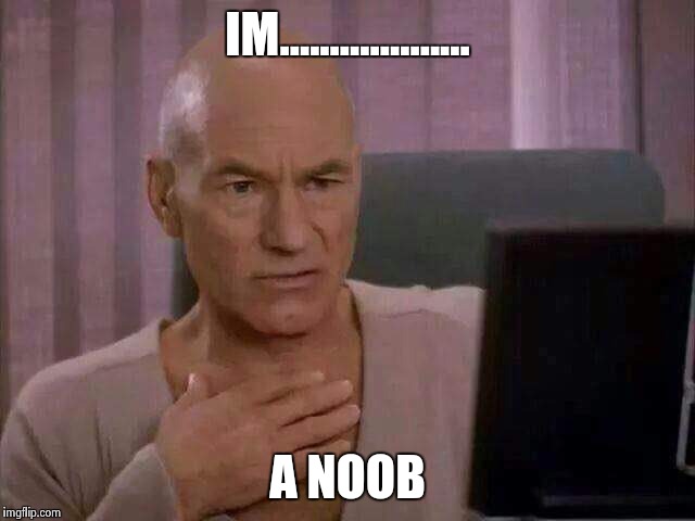Srsly gaiz I got dis | IM................... A NOOB | image tagged in funny,noob,memes,picard | made w/ Imgflip meme maker