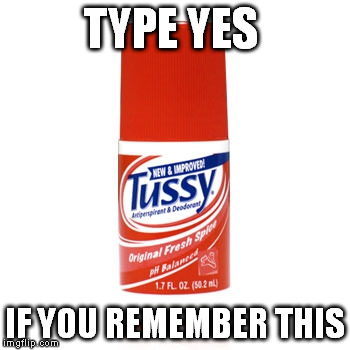 Tussy | TYPE YES; IF YOU REMEMBER THIS | image tagged in deodorant | made w/ Imgflip meme maker