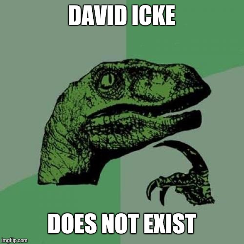 Philosoraptor | DAVID ICKE; DOES NOT EXIST | image tagged in memes,philosoraptor | made w/ Imgflip meme maker