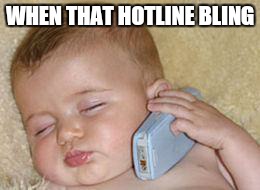 baby sleeping on phone | WHEN THAT HOTLINE BLING | image tagged in baby sleeping on phone | made w/ Imgflip meme maker