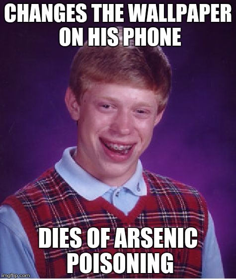 Bad Luck Brian Meme | CHANGES THE WALLPAPER ON HIS PHONE; DIES OF ARSENIC POISONING | image tagged in memes,bad luck brian | made w/ Imgflip meme maker