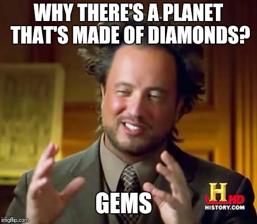 Ancient Aliens | WHY THERE'S A PLANET THAT'S MADE OF DIAMONDS? GEMS | image tagged in memes,ancient aliens | made w/ Imgflip meme maker