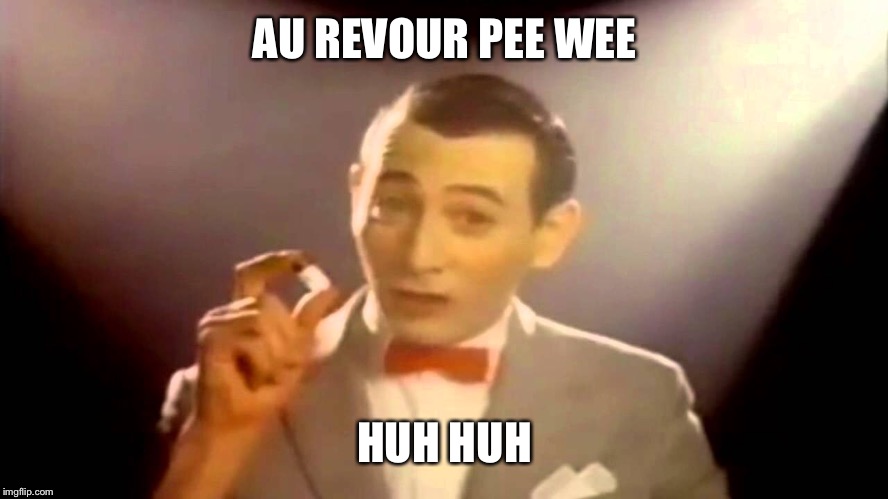 AU REVOUR PEE WEE; HUH HUH | image tagged in peewee | made w/ Imgflip meme maker
