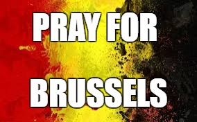 PRAY FOR; BRUSSELS | image tagged in brussels,pray | made w/ Imgflip meme maker