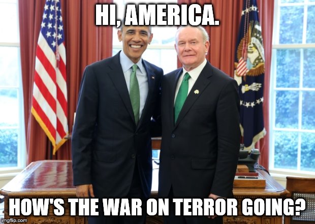 Terrorist at the White House | HI, AMERICA. HOW'S THE WAR ON TERROR GOING? | image tagged in war on terror | made w/ Imgflip meme maker