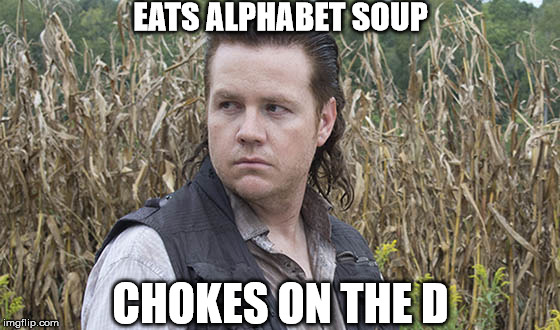 EATS ALPHABET SOUP; CHOKES ON THE D | image tagged in the walking dead eugene | made w/ Imgflip meme maker