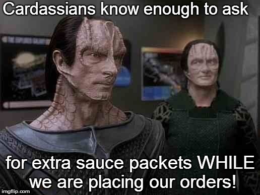 Cardassians know enough to ask for extra sauce packets WHILE we are placing our orders! | made w/ Imgflip meme maker