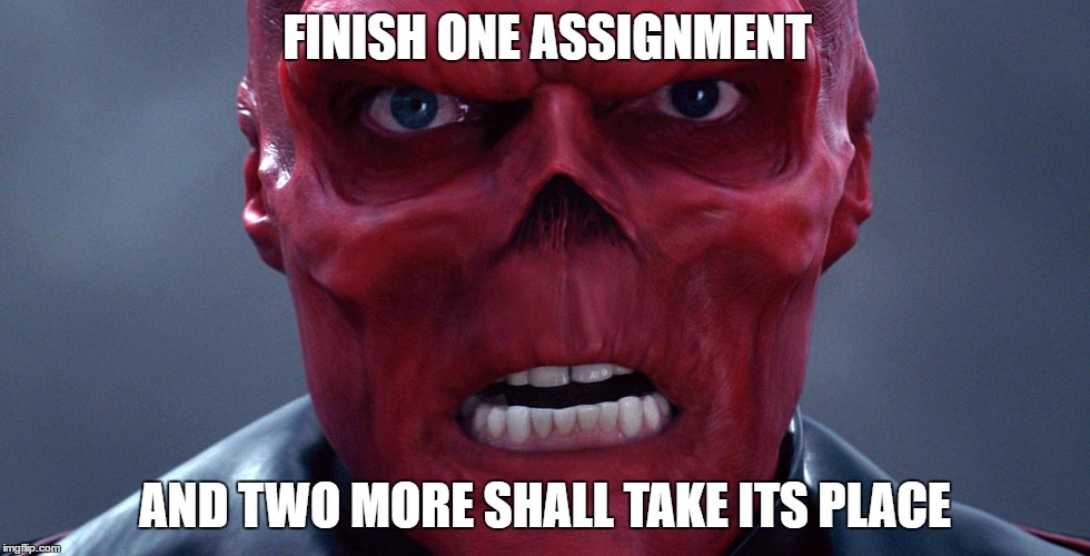 Red Skull | FINISH ONE ASSIGNMENT; AND TWO MORE SHALL TAKE ITS PLACE | image tagged in red skull | made w/ Imgflip meme maker