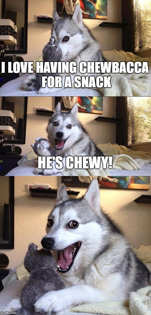Bad Pun Dog Meme | I LOVE HAVING CHEWBACCA FOR A SNACK; HE'S CHEWY! | image tagged in memes,bad pun dog | made w/ Imgflip meme maker