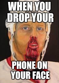 WHEN YOU DROP YOUR; PHONE ON YOUR FACE | image tagged in memes | made w/ Imgflip meme maker