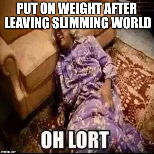 Food struggles | PUT ON WEIGHT AFTER LEAVING SLIMMING WORLD | made w/ Imgflip meme maker