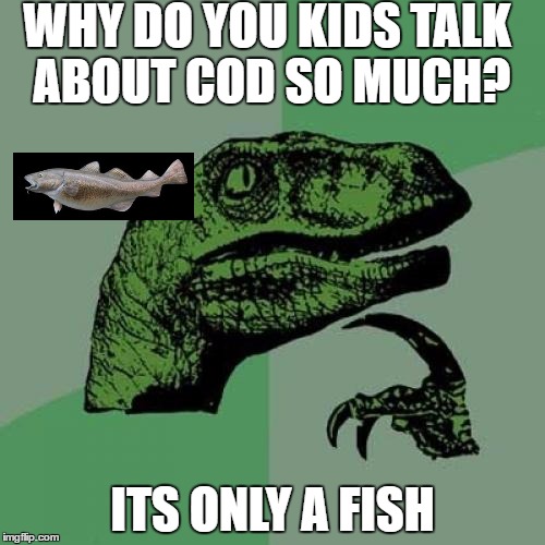 Philosoraptor | WHY DO YOU KIDS TALK ABOUT COD SO MUCH? ITS ONLY A FISH | image tagged in memes,philosoraptor | made w/ Imgflip meme maker