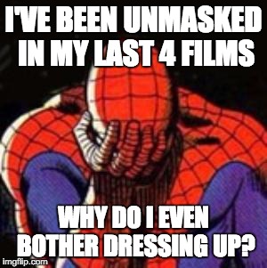 Sad Spiderman | I'VE BEEN UNMASKED IN MY LAST 4 FILMS; WHY DO I EVEN BOTHER DRESSING UP? | image tagged in memes,sad spiderman,spiderman | made w/ Imgflip meme maker