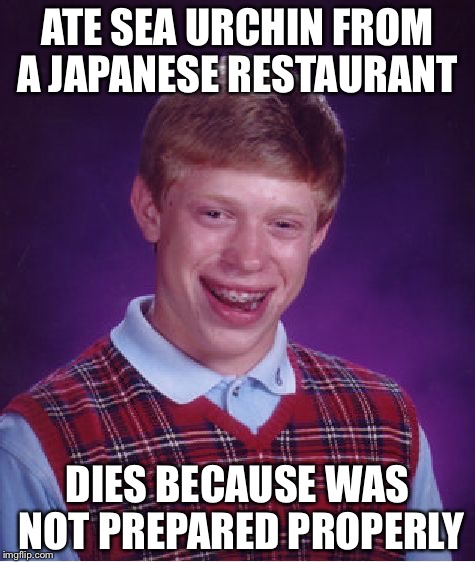 Bad Luck Brian Meme | ATE SEA URCHIN FROM A JAPANESE RESTAURANT; DIES BECAUSE WAS NOT PREPARED PROPERLY | image tagged in memes,bad luck brian | made w/ Imgflip meme maker