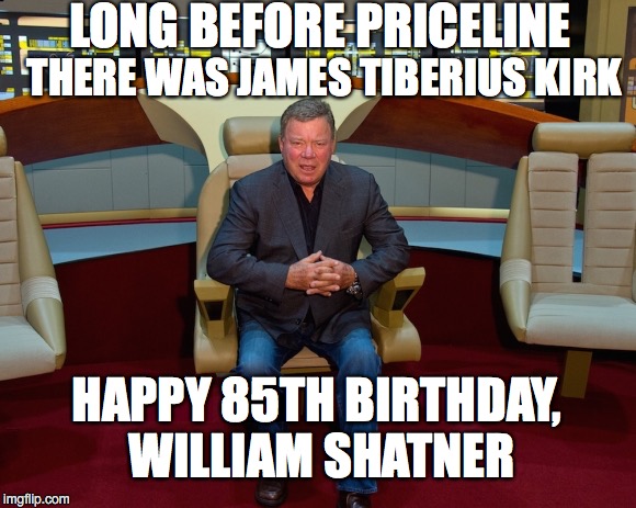 Warp 2, Mr. Solo! | LONG BEFORE PRICELINE; THERE WAS JAMES TIBERIUS KIRK; HAPPY 85TH BIRTHDAY, WILLIAM SHATNER | image tagged in william shatner,star trek | made w/ Imgflip meme maker
