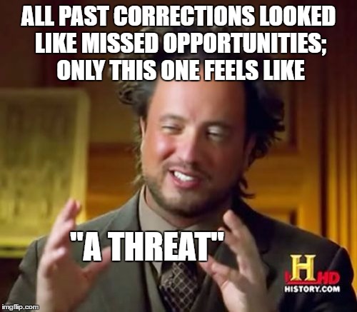 Ancient Aliens Meme | ALL PAST CORRECTIONS LOOKED LIKE MISSED OPPORTUNITIES; ONLY THIS ONE FEELS LIKE; ''A THREAT'' | image tagged in memes,ancient aliens | made w/ Imgflip meme maker