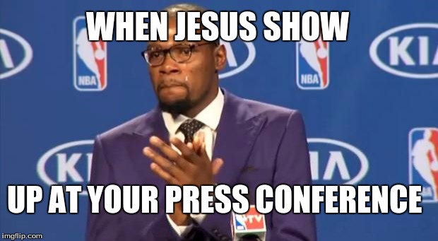 You The Real MVP Meme | WHEN JESUS SHOW; UP AT YOUR PRESS CONFERENCE | image tagged in memes,you the real mvp | made w/ Imgflip meme maker