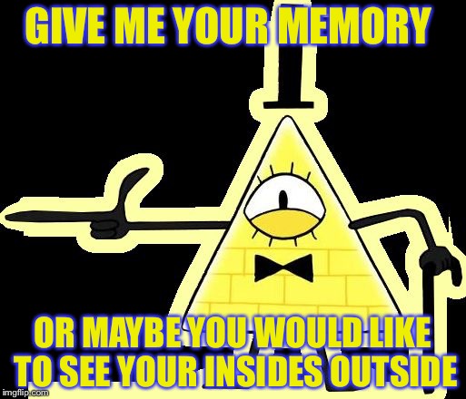 Bill | GIVE ME YOUR MEMORY; OR MAYBE YOU WOULD LIKE TO SEE YOUR INSIDES OUTSIDE | image tagged in laughing and pointing bill cipher | made w/ Imgflip meme maker