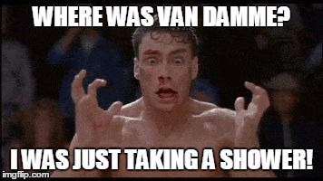 WHERE WAS VAN DAMME? I WAS JUST TAKING A SHOWER! | image tagged in brussles | made w/ Imgflip meme maker