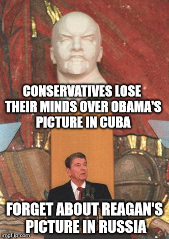 reagan in russia |  CONSERVATIVES LOSE THEIR MINDS OVER OBAMA'S PICTURE IN CUBA; FORGET ABOUT REAGAN'S PICTURE IN RUSSIA | image tagged in ronald reagan | made w/ Imgflip meme maker