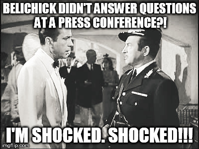 BELICHICK DIDN'T ANSWER QUESTIONS AT A PRESS CONFERENCE?! I'M SHOCKED. SHOCKED!!! | made w/ Imgflip meme maker