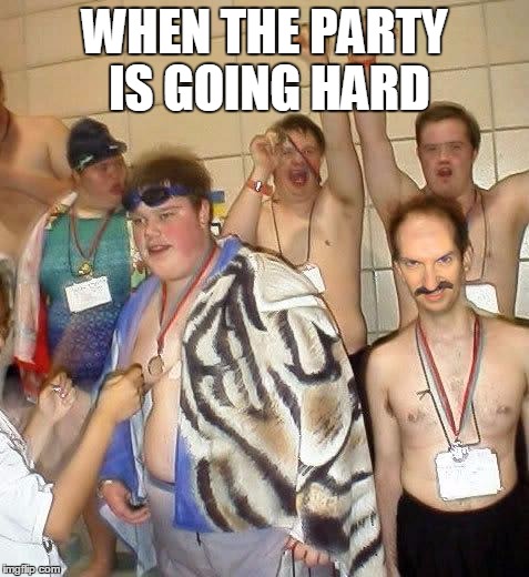 Retards | WHEN THE PARTY IS GOING HARD | image tagged in retards | made w/ Imgflip meme maker