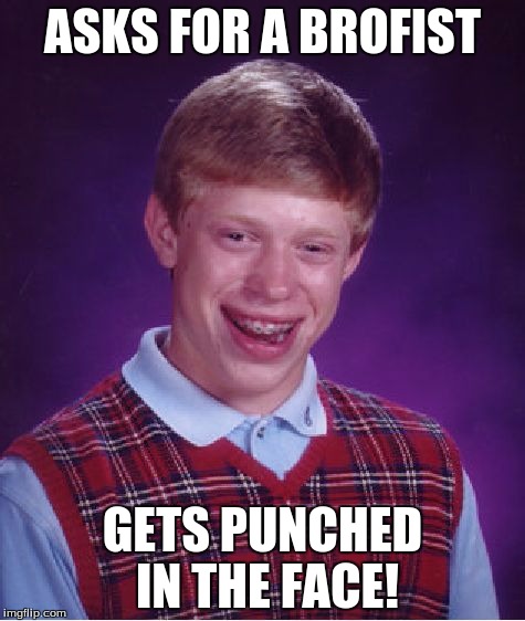 Bad Luck Brian | ASKS FOR A BROFIST; GETS PUNCHED IN THE FACE! | image tagged in memes,bad luck brian | made w/ Imgflip meme maker