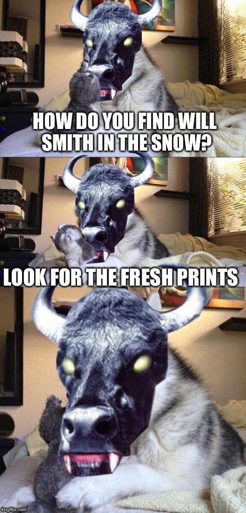 Bad Pun Vampire Cow | HOW DO YOU FIND WILL SMITH IN THE SNOW? LOOK FOR THE FRESH PRINTS | image tagged in bad pun vampire cow,memes | made w/ Imgflip meme maker