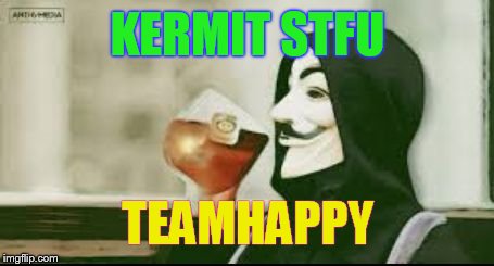KERMIT STFU; TEAMHAPPY | image tagged in teamhappy | made w/ Imgflip meme maker