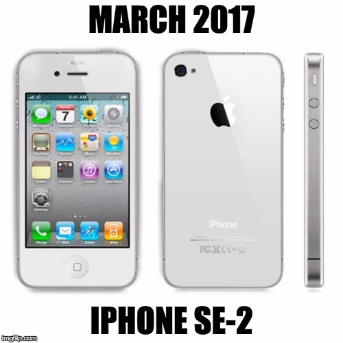MARCH 2017; IPHONE SE-2 | image tagged in iphone,iphone se,iphone 2016,apple,iphone 2017,iphone 4 | made w/ Imgflip meme maker